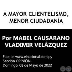 A MAYOR CLIENTELISMO, MENOR CIUDADANA - Por MABEL CAUSARANO / VLADIMIR VELZQUEZ - Domingo, 08 de Mayo de 2022